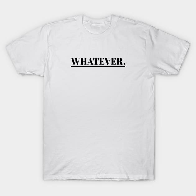 Whatever T-Shirt by ezwearbox